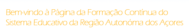 Bem vindo à Página da Formação Contínua do Sistema Educativo da Região Autonóma dos Açores